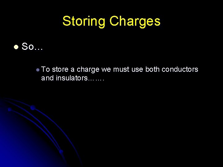 Storing Charges l So… l To store a charge we must use both conductors