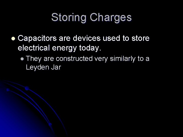 Storing Charges l Capacitors are devices used to store electrical energy today. l They