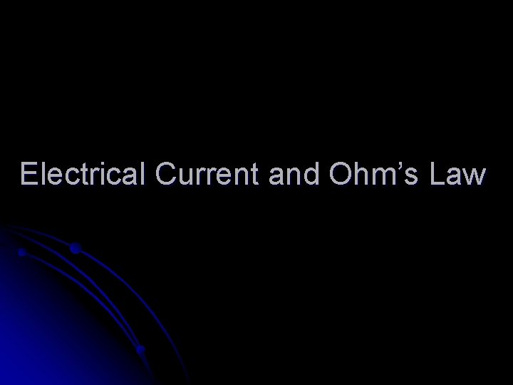Electrical Current and Ohm’s Law 