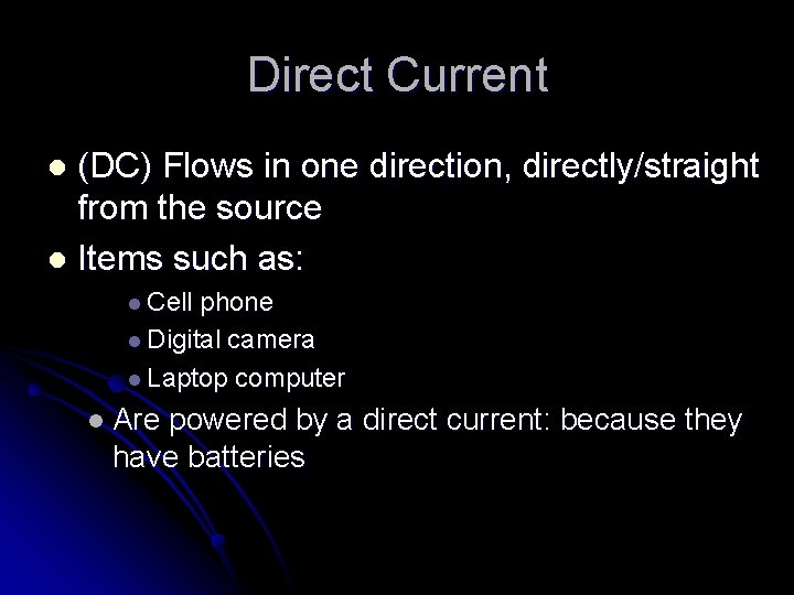 Direct Current (DC) Flows in one direction, directly/straight from the source l Items such