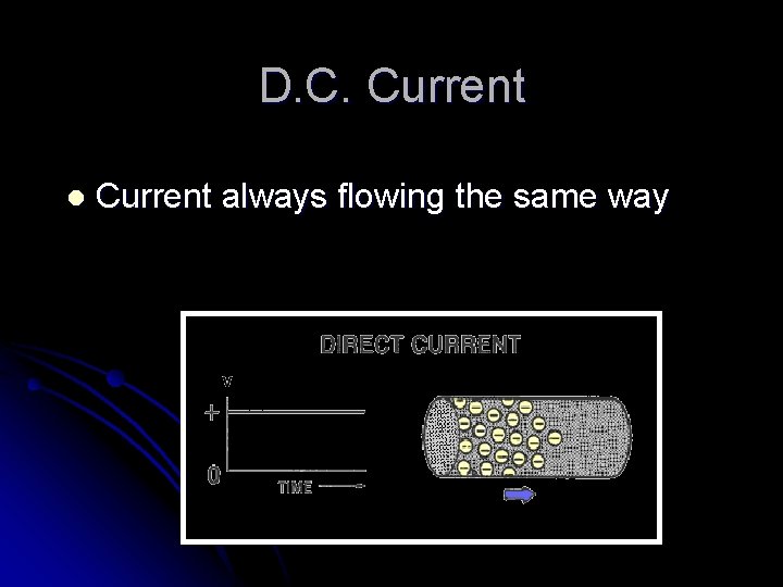 D. C. Current l Current always flowing the same way 