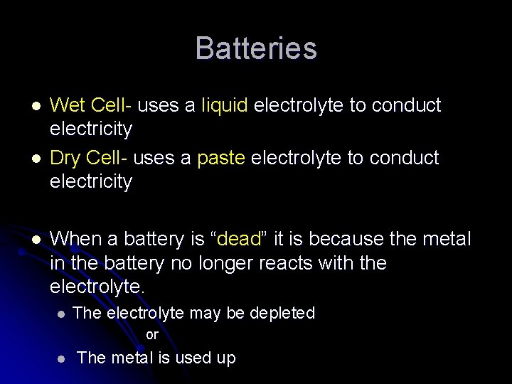 Batteries l l l Wet Cell- uses a liquid electrolyte to conduct electricity Dry