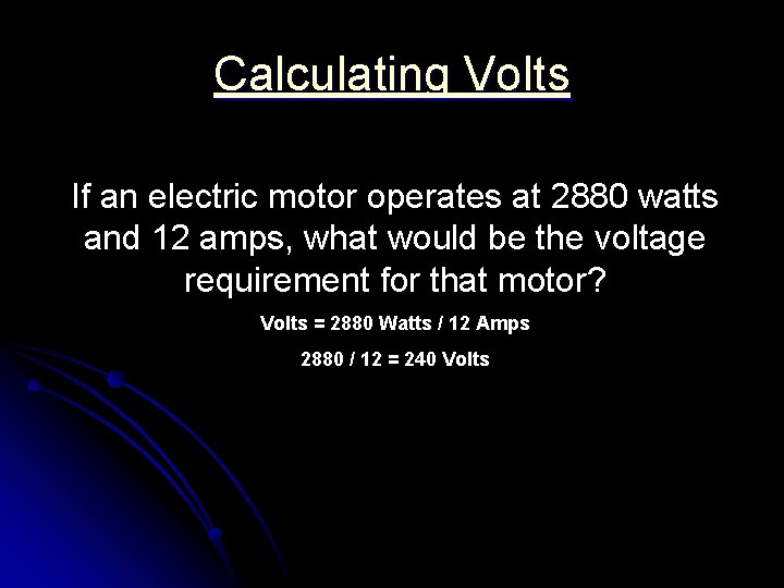 Calculating Volts If an electric motor operates at 2880 watts and 12 amps, what