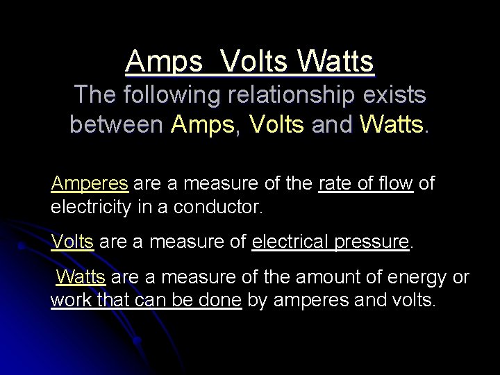 Amps Volts Watts The following relationship exists between Amps, Volts and Watts. Amperes are