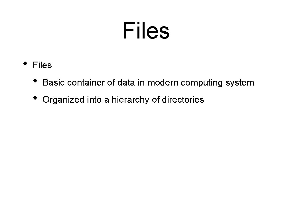 Files • Files • • Basic container of data in modern computing system Organized