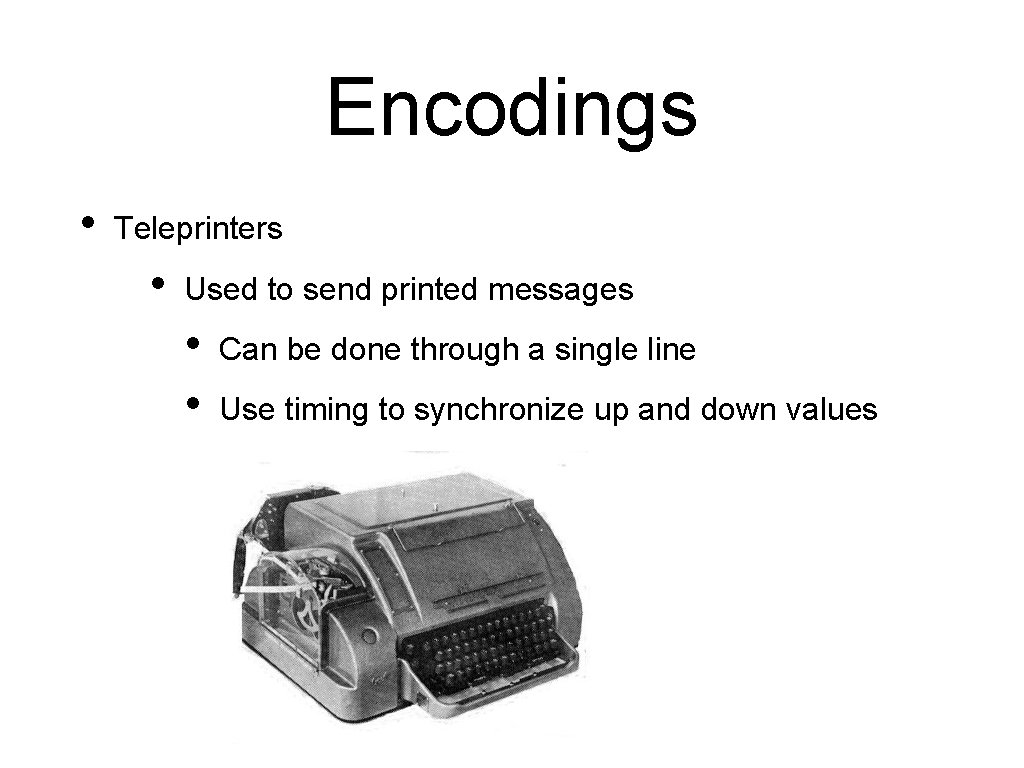 Encodings • Teleprinters • Used to send printed messages • • Can be done