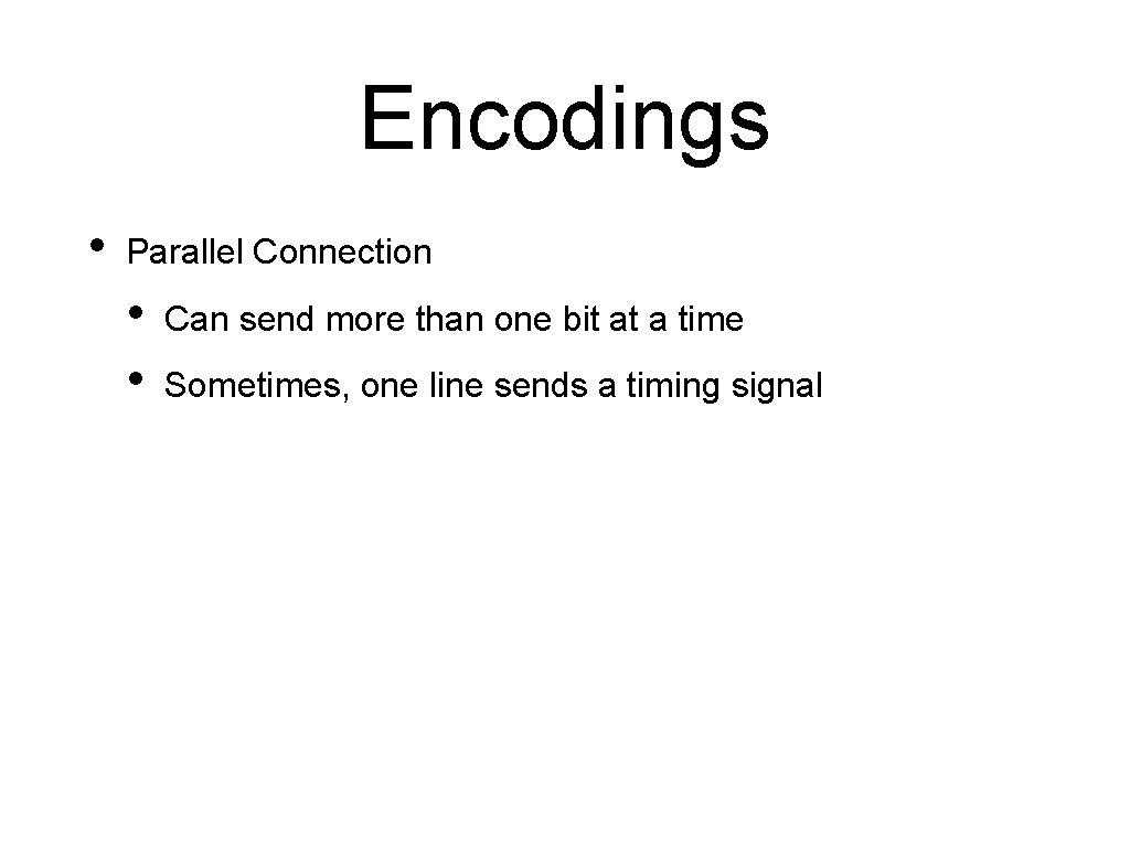 Encodings • Parallel Connection • • Can send more than one bit at a