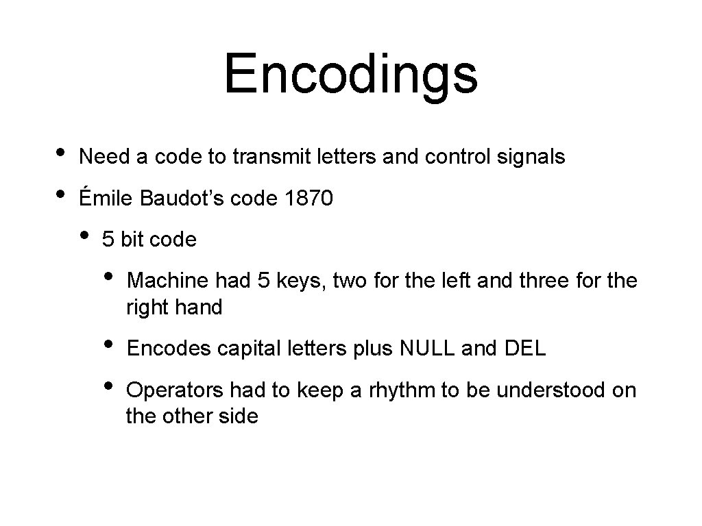 Encodings • • Need a code to transmit letters and control signals Émile Baudot’s