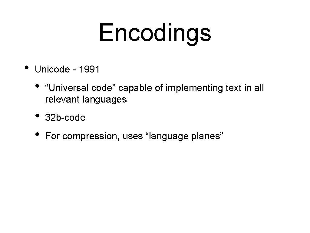 Encodings • Unicode - 1991 • “Universal code” capable of implementing text in all