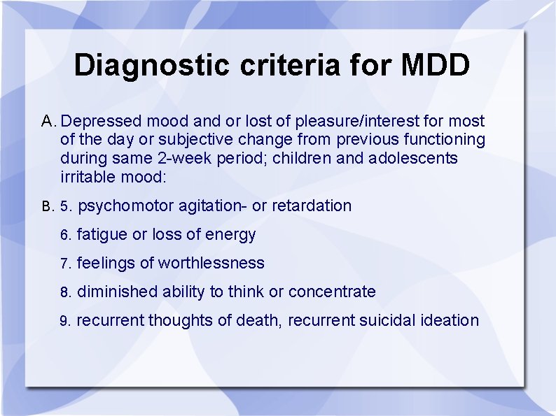 Diagnostic criteria for MDD A. Depressed mood and or lost of pleasure/interest for most