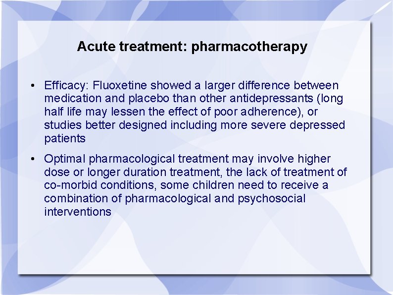 Acute treatment: pharmacotherapy • Efficacy: Fluoxetine showed a larger difference between medication and placebo