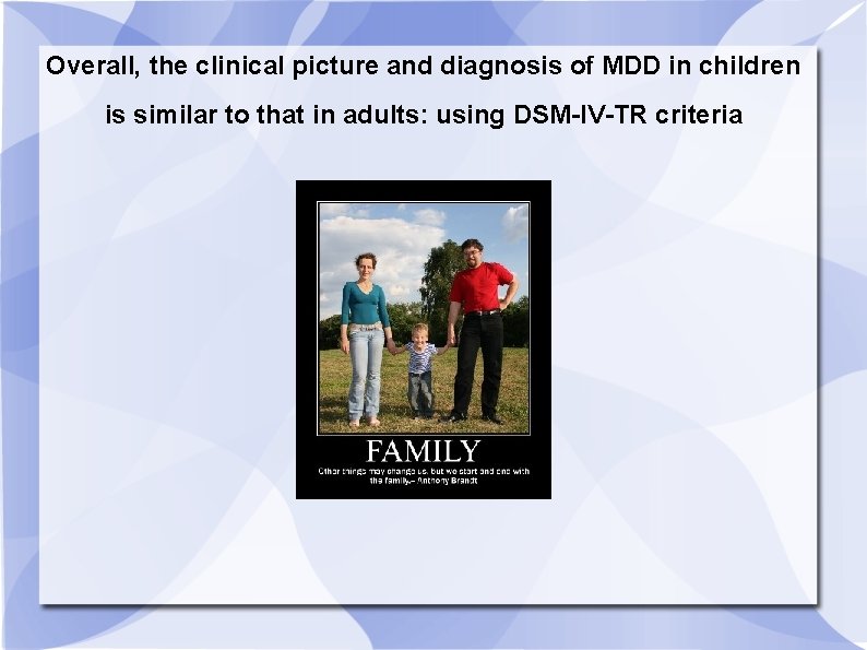 Overall, the clinical picture and diagnosis of MDD in children is similar to that