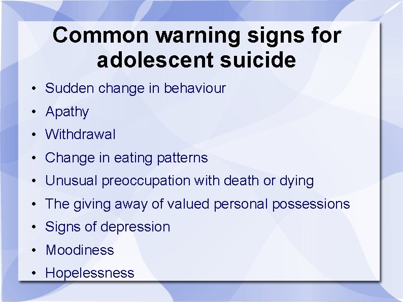 Common warning signs for adolescent suicide • Sudden change in behaviour • Apathy •