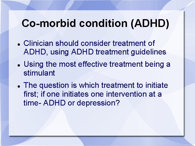 Co-morbid condition (ADHD) Clinician should consider treatment of ADHD, using ADHD treatment guidelines Using