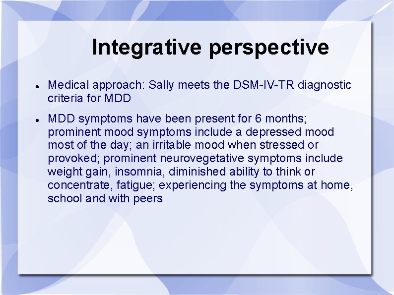 Integrative perspective Medical approach: Sally meets the DSM-IV-TR diagnostic criteria for MDD symptoms have
