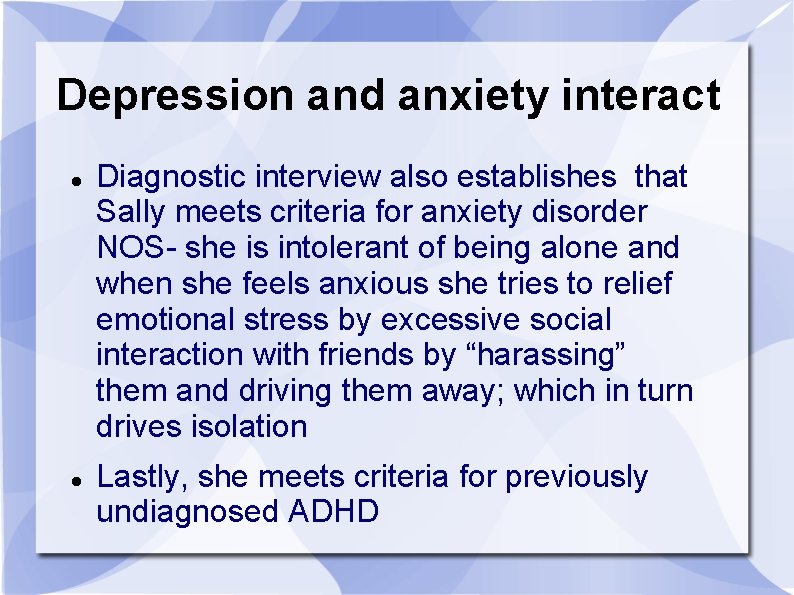 Depression and anxiety interact Diagnostic interview also establishes that Sally meets criteria for anxiety