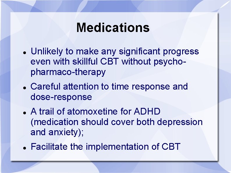 Medications Unlikely to make any significant progress even with skillful CBT without psychopharmaco-therapy Careful