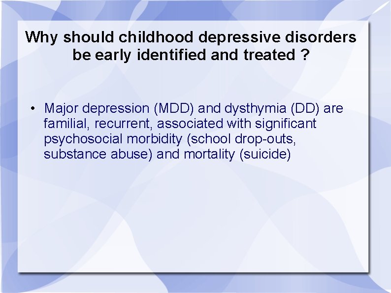 Why should childhood depressive disorders be early identified and treated ? • Major depression
