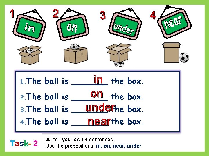 1 2 3 1. The in the box. ball is _______ 2. The on