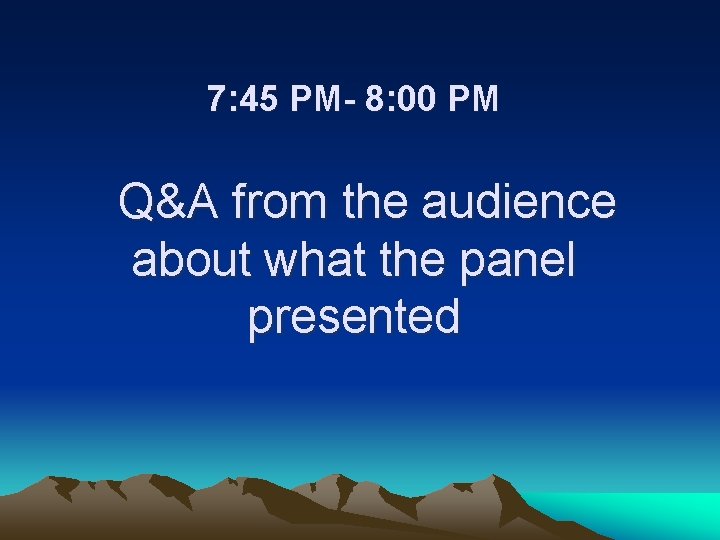 7: 45 PM- 8: 00 PM Q&A from the audience about what the panel