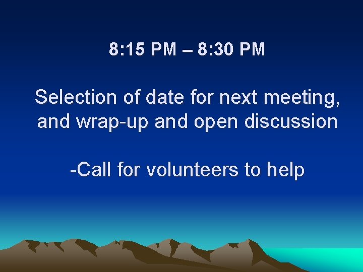 8: 15 PM – 8: 30 PM Selection of date for next meeting, and