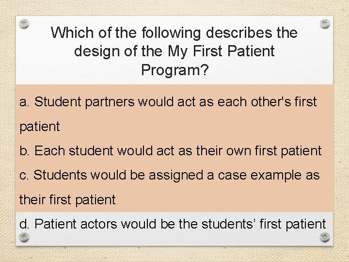 Which of the following describes the design of the My First Patient Program? a.