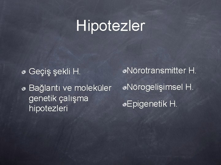 Hipotezler Geçiş şekli H. Nörotransmitter H. Bağlantı ve moleküler genetik çalışma hipotezleri Nörogelişimsel H.