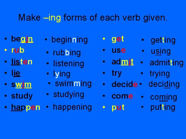 Make –ing forms of each verb given. • • begin rub listen lie swim