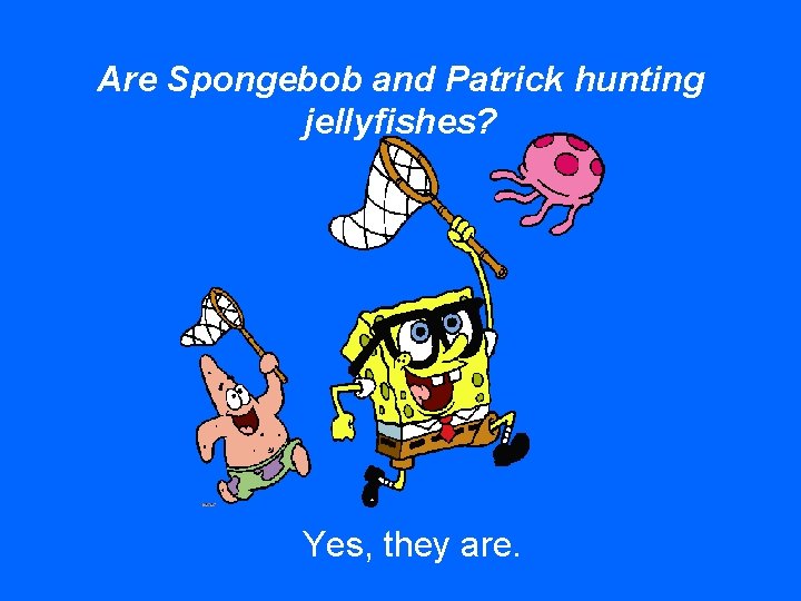 Are Spongebob and Patrick hunting jellyfishes? Yes, they are. 
