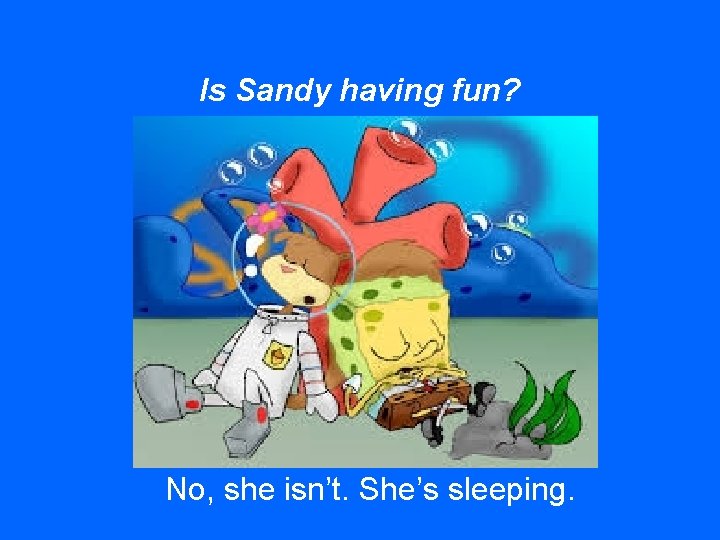 Is Sandy having fun? No, she isn’t. She’s sleeping. 