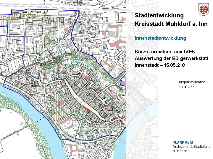 Stadtentwicklung Kreisstadt Mühldorf a. Innenstadtentwicklung Kurzinformation über ISEK Auswertung der Bürgerwerkstatt Innenstadt – 16.