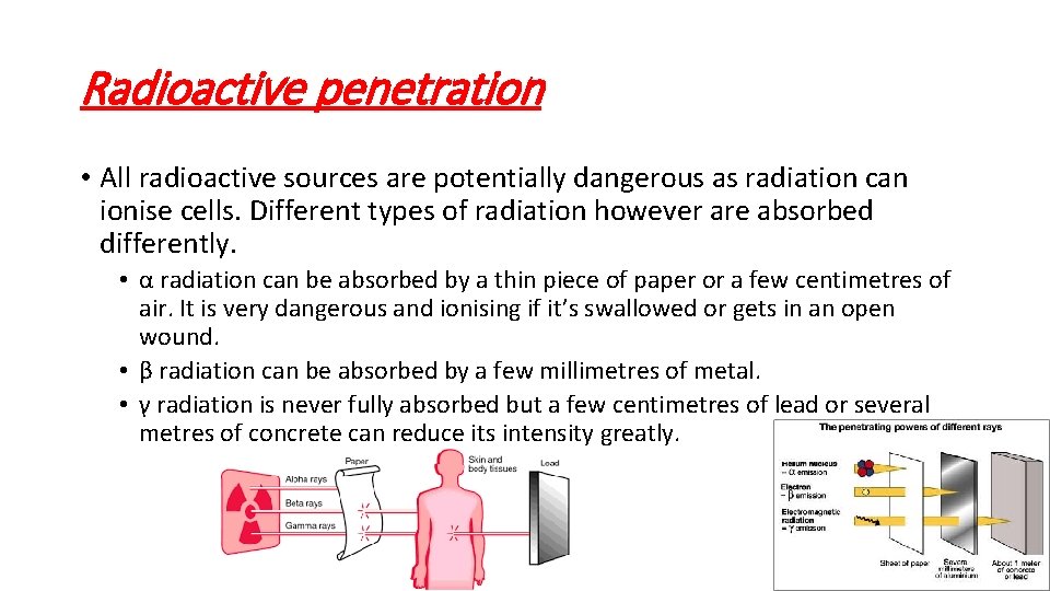 Radioactive penetration • All radioactive sources are potentially dangerous as radiation can ionise cells.