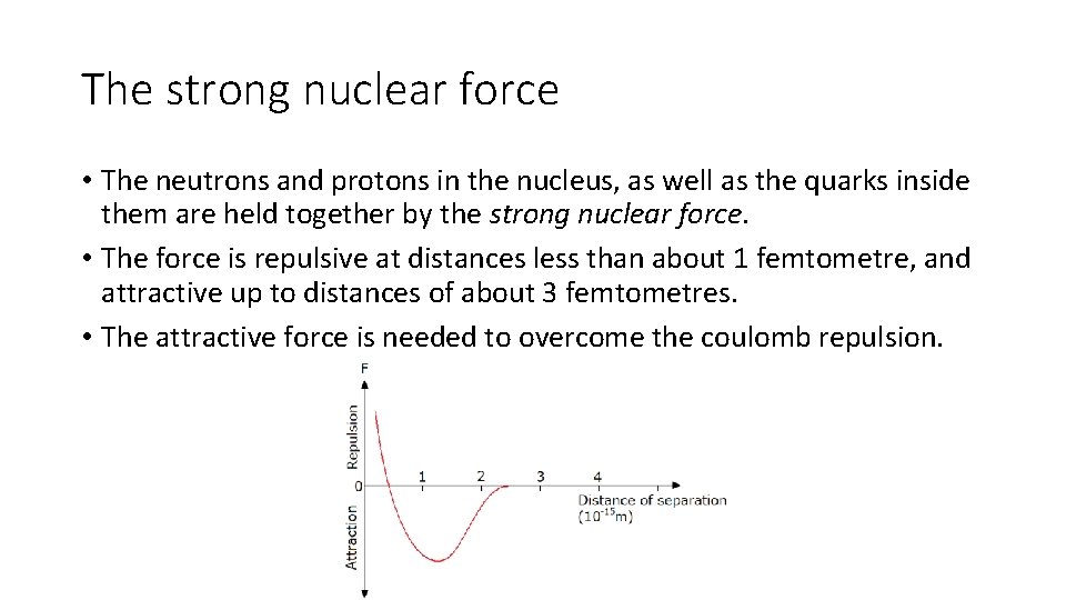 The strong nuclear force • The neutrons and protons in the nucleus, as well