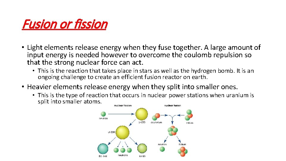 Fusion or fission • Light elements release energy when they fuse together. A large