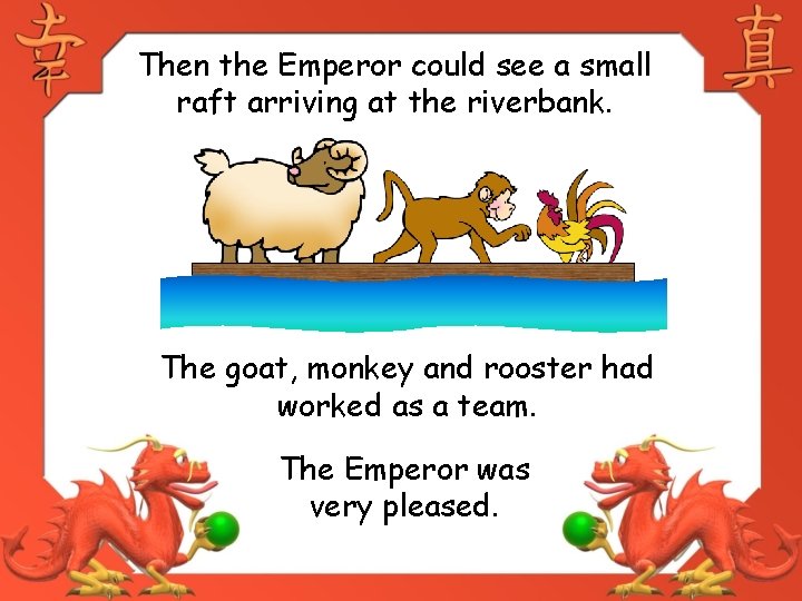 Then the Emperor could see a small raft arriving at the riverbank. The goat,