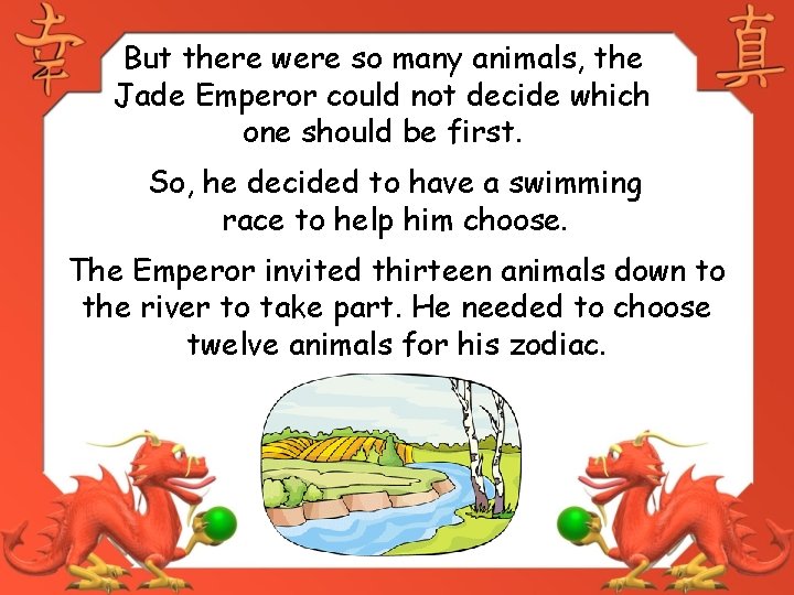But there were so many animals, the Jade Emperor could not decide which one