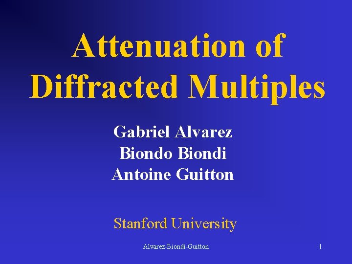 Attenuation of Diffracted Multiples Gabriel Alvarez Biondo Biondi Antoine Guitton Stanford University Alvarez-Biondi-Guitton 1