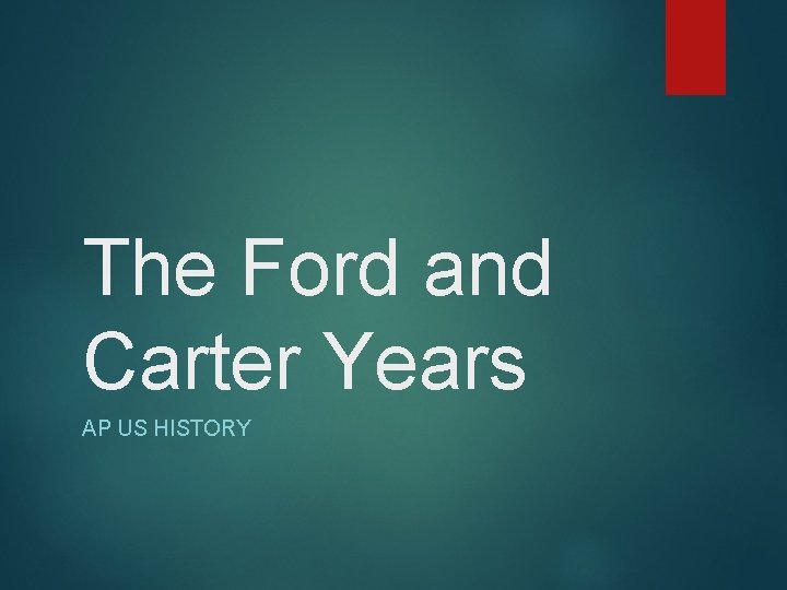 The Ford and Carter Years AP US HISTORY 