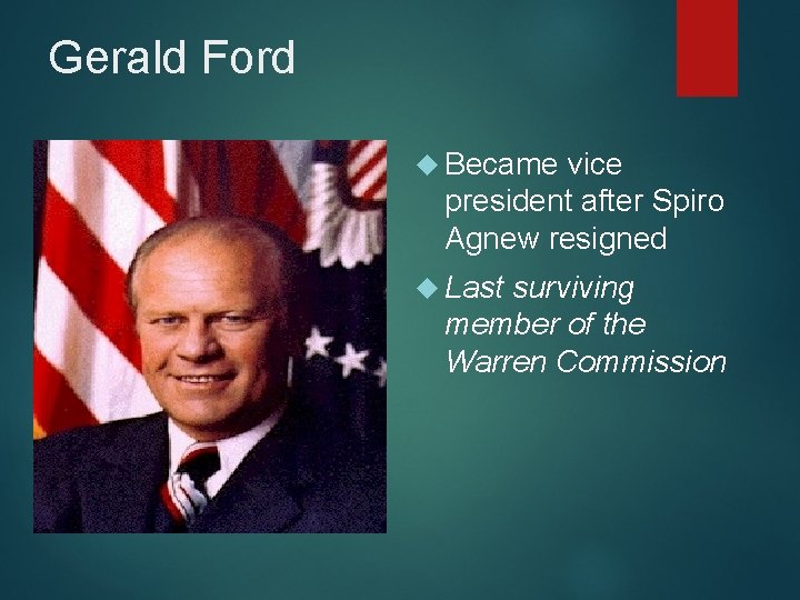 Gerald Ford Became vice president after Spiro Agnew resigned Last surviving member of the