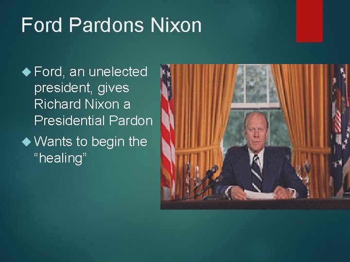 Ford Pardons Nixon Ford, an unelected president, gives Richard Nixon a Presidential Pardon Wants