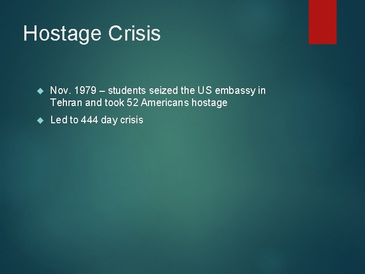 Hostage Crisis Nov. 1979 – students seized the US embassy in Tehran and took