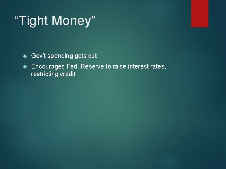 “Tight Money” Gov’t spending gets cut Encourages Fed. Reserve to raise interest rates, restricting