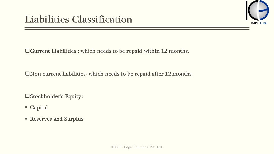 Liabilities Classification q. Current Liabilities : which needs to be repaid within 12 months.