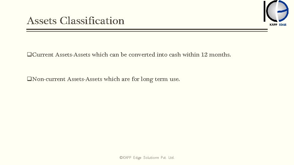 Assets Classification q. Current Assets-Assets which can be converted into cash within 12 months.