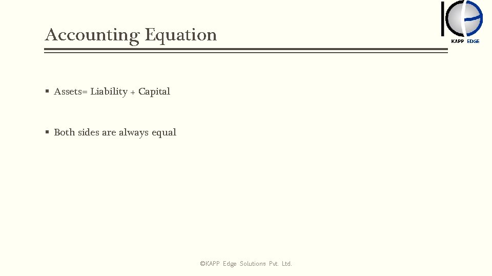 Accounting Equation § Assets= Liability + Capital § Both sides are always equal ©KAPP