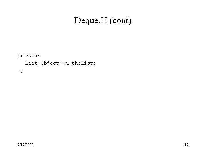 Deque. H (cont) private: List<Object> m_the. List; }; 2/12/2022 12 