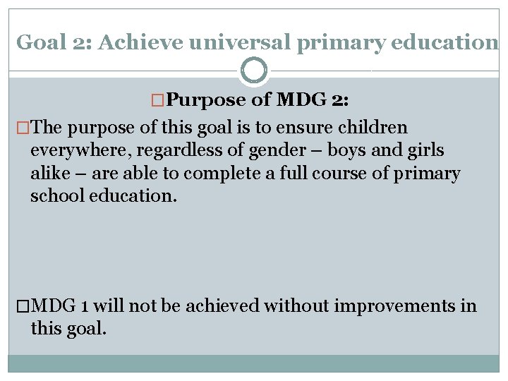 Goal 2: Achieve universal primary education �Purpose of MDG 2: �The purpose of this