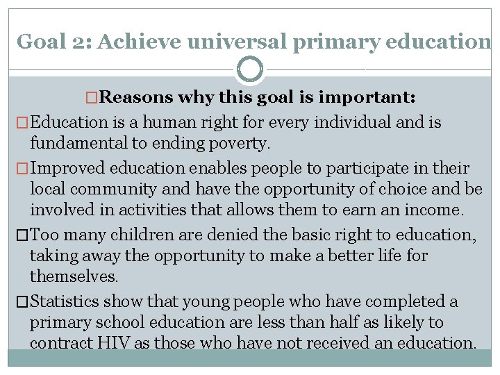 Goal 2: Achieve universal primary education �Reasons why this goal is important: �Education is