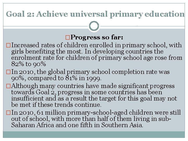 Goal 2: Achieve universal primary education �Progress so far: �Increased rates of children enrolled