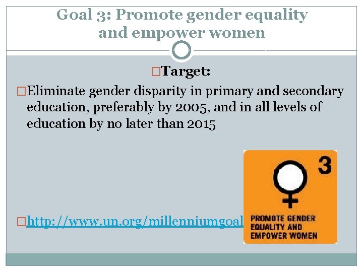 Goal 3: Promote gender equality and empower women �Target: �Eliminate gender disparity in primary